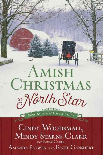 Amish Christmas at North Star : four stories of love and family / Cindy Woodsmall, Mindy Starns Clark and Emily Clark, Amanda Flower, and Katie Ganshert.