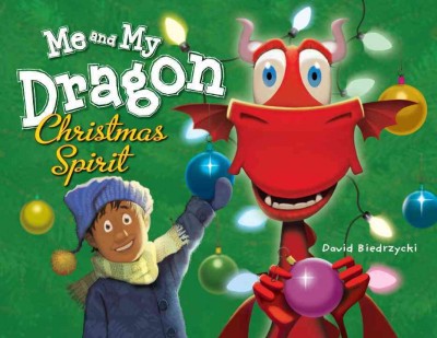 Me and my dragon : Christmas spirit / written and illustrated by David Biedrzycki.
