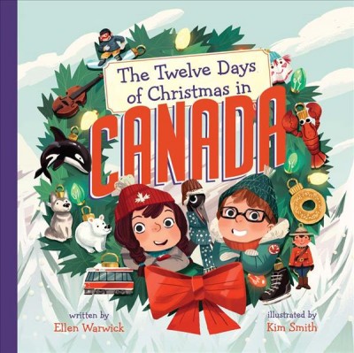 The twelve days of Christmas in Canada / written by Ellen Warwick ; illustrated by Kim Smith.