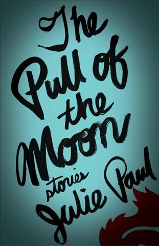 The pull of the moon : stories / Julie Paul.
