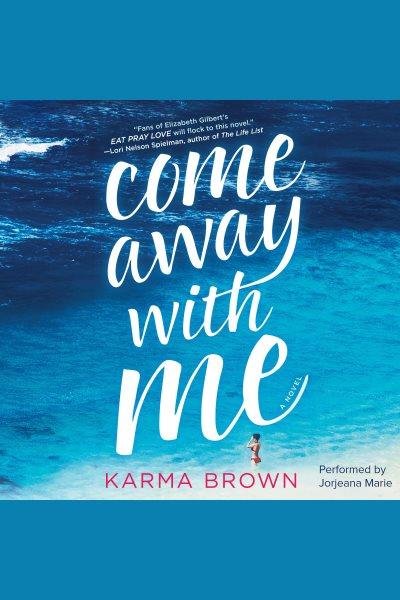 Come away with me : a novel / Karma Brown.