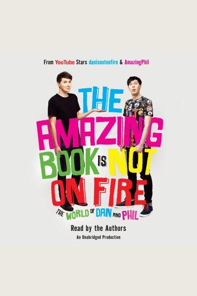 The amazing book is not on fire : the world of Dan and Phil / [Dan Howell and Phil Lester].