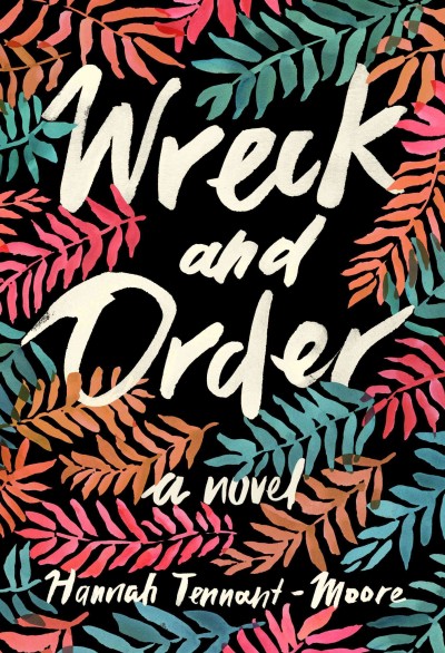 Wreck and order [electronic resource] : a novel  / Hannah Tennant-Moore.
