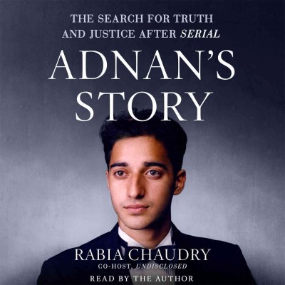 Adnan's story : the search for truth and justice after Serial / Rabia Chaudry.