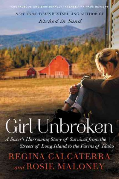 Girl unbroken : a sister's harrowing story of survival from the streets of Long Island to the farms of Idaho / Regina Calcaterra and Rosie Maloney with Jessica Anya Blau.