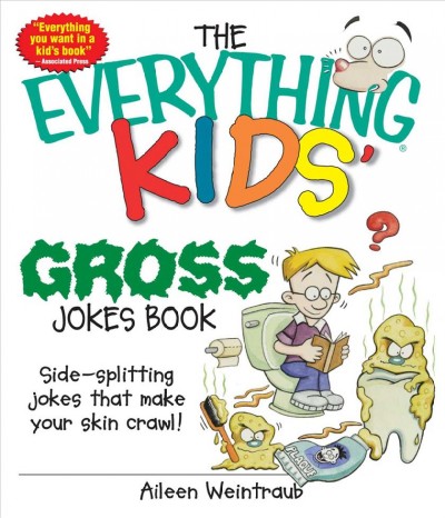The everything kids' gross jokes book : side-splitting jokes that make your skin crawl! / Aileen Weintraub.