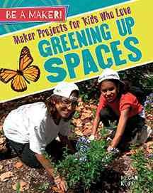 Maker projects for kids who love greening up spaces / Megan Kopp.