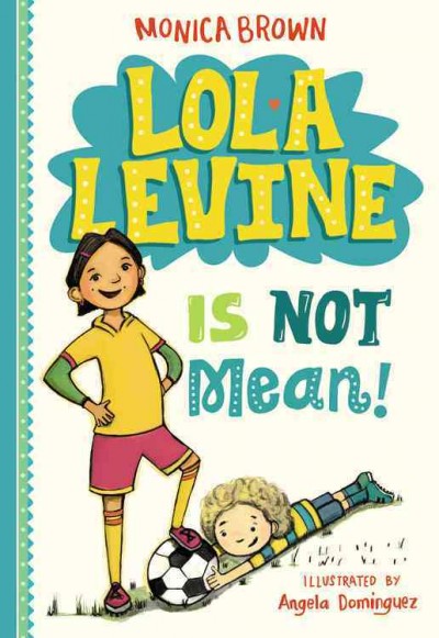 Lola Levine is not mean! / Monica Brown ; illustrated by Angela Dominguez.