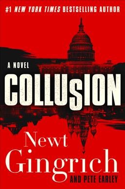 Collusion : a novel / Newt Gingrich and Pete Earley.
