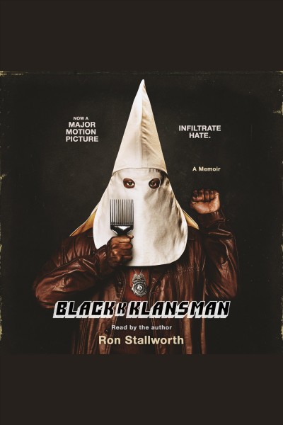 Black klansman : race, hate, and the undercover investigation of a lifetime : a memoir / Ron Stallworth.
