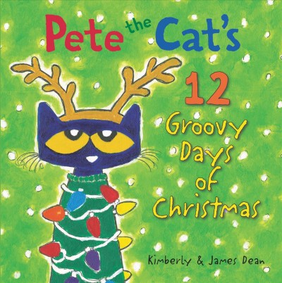 Pete the cat's 12 groovy days of Christmas / Kimberly & James Dean.