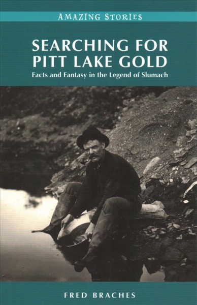 Searching for Pitt Lake gold : facts and fantasy in the legend of Slumach / Fred Braches.