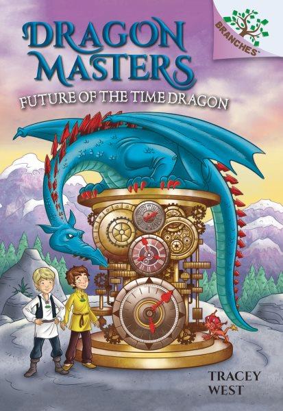 Dragon masters.  #15  Future of the time dragon / by Tracey West ; illustrated by Daniel Griffo.