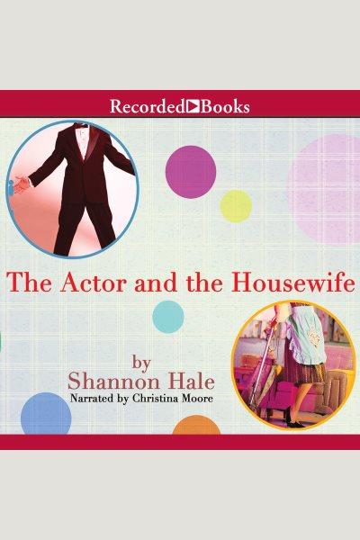 The actor and the housewife [electronic resource]. Shannon Hale.