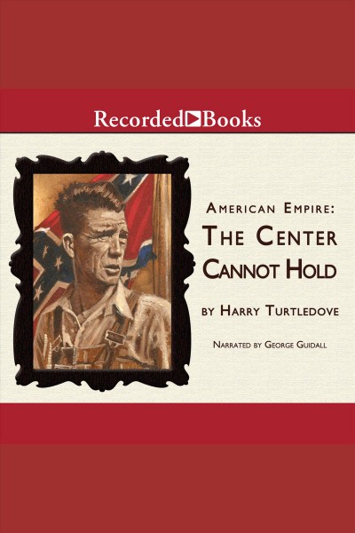 The center cannot hold [electronic resource] : Southern victory: american empire series, book 2. Harry Turtledove.