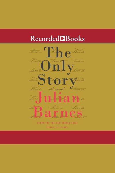The only story [electronic resource]. Julian Barnes.