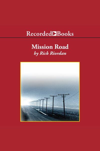 Mission road [electronic resource] : Tres navarre mysteries series, book 6. Rick Riordan.