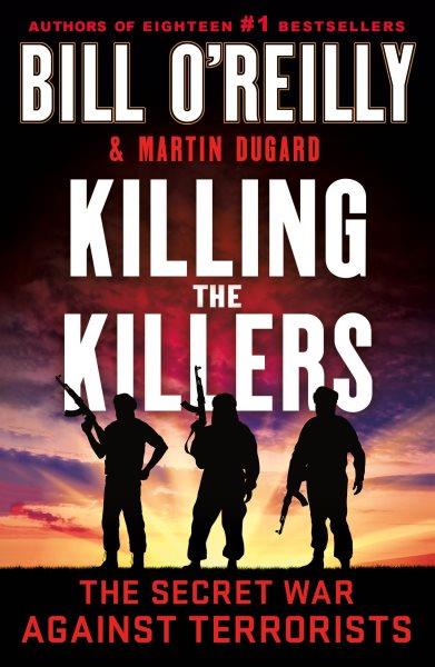 Killing the killers [electronic resource] : the secret war against terrorists / Bill O'Reilly and Martin Dugard.