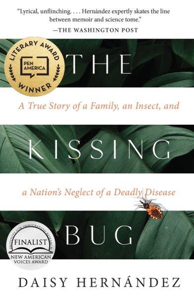 The kissing bug : a true story of a family, an insect, and a nation's neglect of a deadly disease / Daisy Hernández.