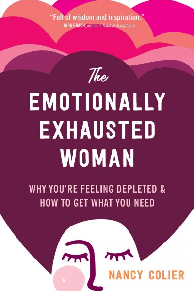 The emotionally exhausted woman : why you're feeling depleted and how to get what you need / Nancy Colier.