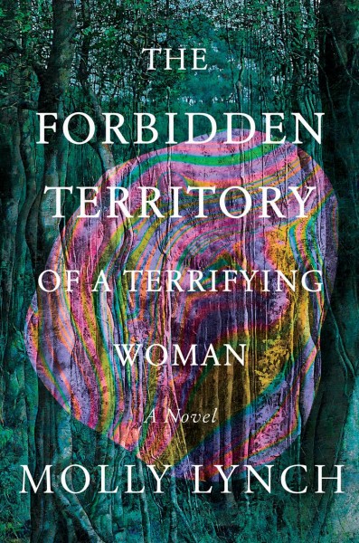 The forbidden territory of a terrifying woman : a novel / Molly Lynch.