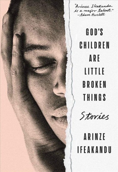 God's Children Are Little Broken Things : stories / Arinze Ifeakandu.