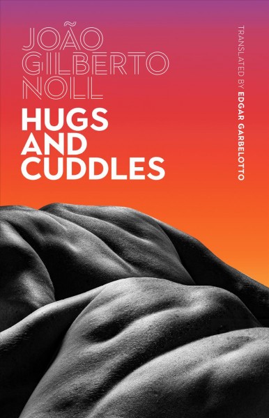 Hugs and cuddles / João Gilberto Noll ; translated from Brazilian Portuguese by Edgar Garbelotto.