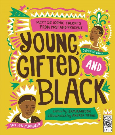 Young, gifted and black : meet 52 black heroes from past and present / words by Jamia Wilson ; illustrated by Andrea Pippins.