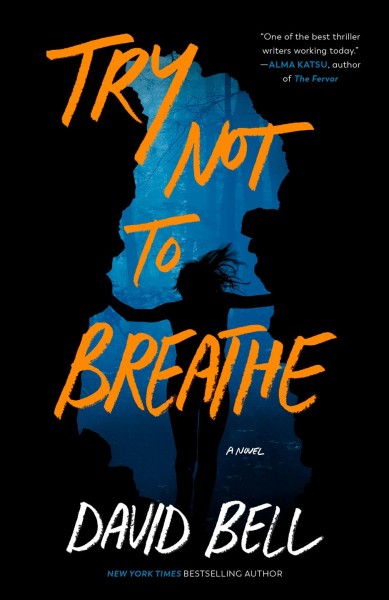 Try not to breathe : a novel / David Bell.