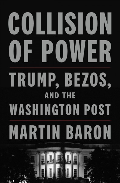 Collison of power : Trump, Bezos, and The Washington Post / Martin Baron.