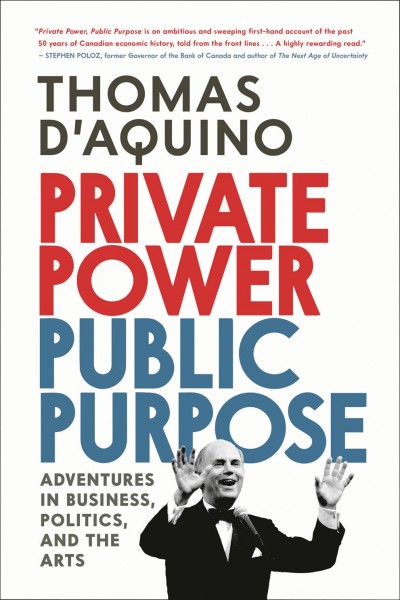 Private power, public purpose : adventures in business, politics, and the arts / Thomas d'Aquino.