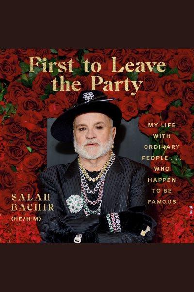 First to leave the party : my life with ordinary people... who happen to be famous / Salah Bachir.