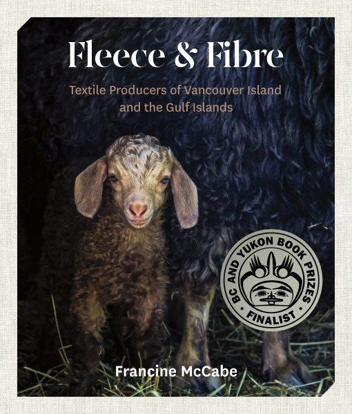 Fleece and fibre : textile producers of Vancouver Island and the Gulf Islands / Francine McCabe.