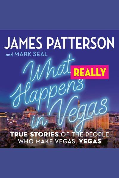 What really happens in vegas [electronic resource] : True stories of the people who make vegas, vegas. James Patterson.