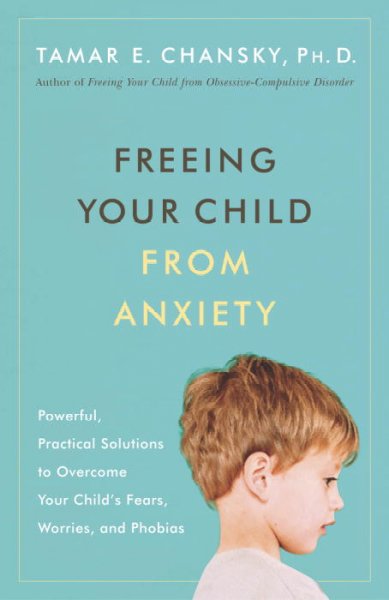 Freeing your child from anxiety : powerful, practical strategies to overcome your child's fears, phobias, and worries / Tamara E. Chansky ; illustrations by Phillip Stern.