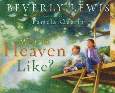 What is heaven like? / Beverly Lewis ; illustrated by Pamela Querin.