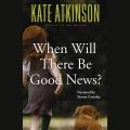 When will there be good news? a novel  Cover Image