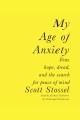 My age of anxiety : fear, hope, dread, and one man's search for peace of mind  Cover Image