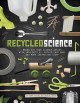 Recycled science : bring out your science genius with soda bottles, potato chip bags, and more unexpected stuff  Cover Image